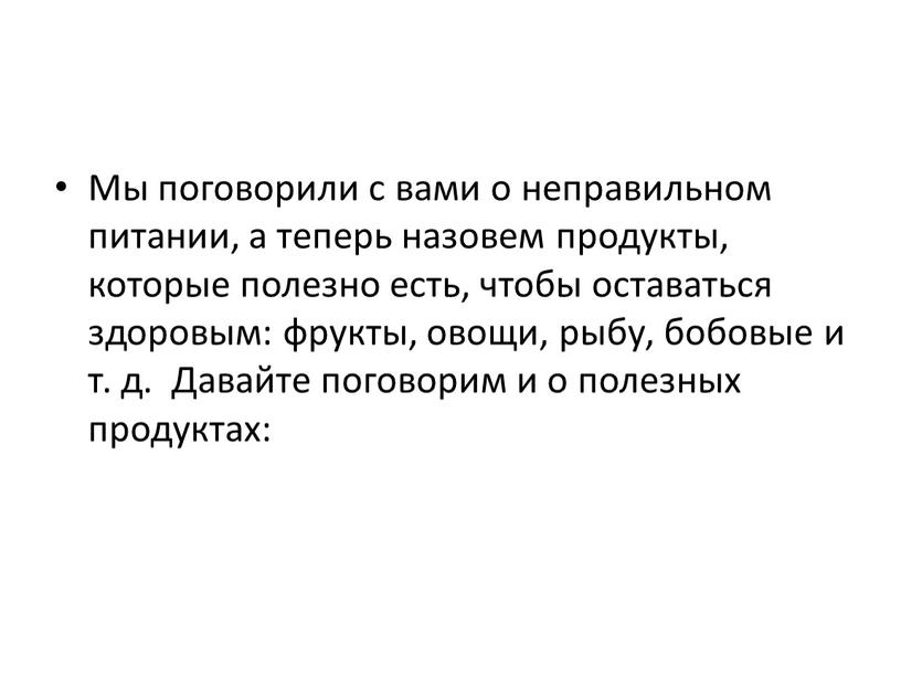 Мы поговорили с вами о неправильном питании, а теперь назовем продукты, которые полезно есть, чтобы оставаться здоровым: фрукты, овощи, рыбу, бобовые и т