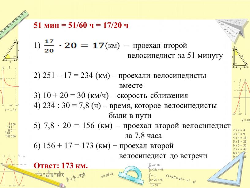 51 мин = 51/60 ч = 17/20 ч 1) (км) − проехал второй велосипедист за 51 минуту 2) 251 – 17 = 234 (км) –…