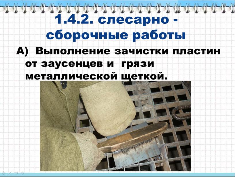 А) Выполнение зачистки пластин от заусенцев и грязи металлической щеткой