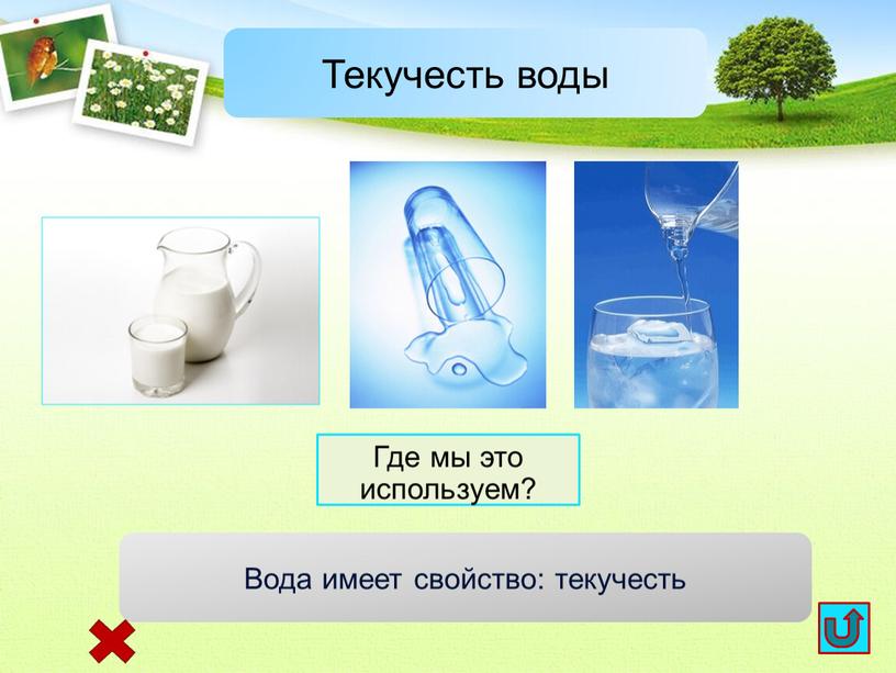 Текучесть воды Вода имеет свойство: текучесть