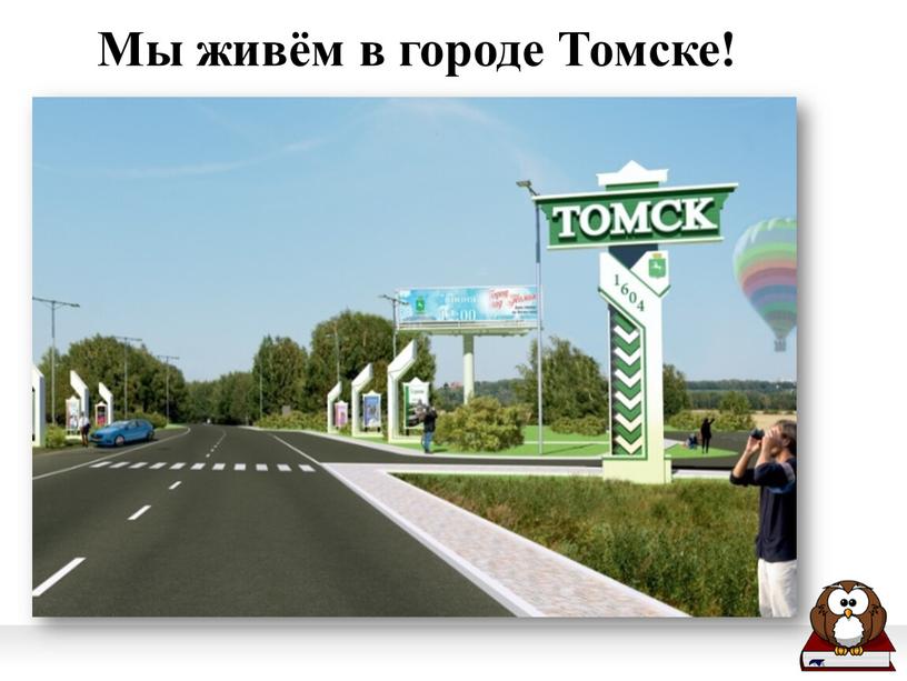 Мы живём в городе Томске!