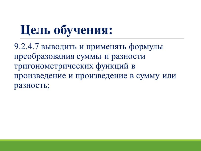 Цель обучения: 9.2.4.7 выводить и применять формулы преобразования суммы и разности тригонометрических функций в произведение и произведение в сумму или разность;