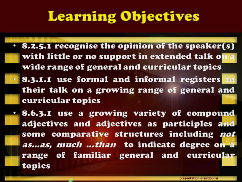 Learning Objectives 8.2.5.1 recognise the opinion of the speaker(s) with little or no support in extended talk on a wide range of general and curricular…