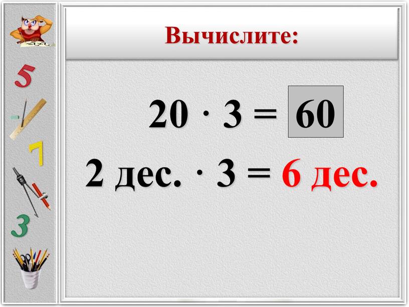 20 · 3 = 2 дес. · 3 = 6 дес. 60 Вычислите: