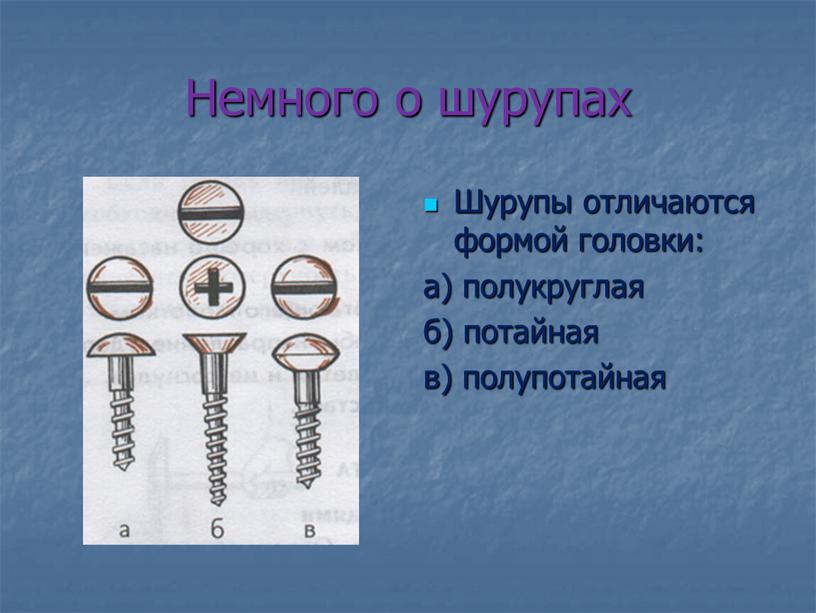 Немного о шурупах Шурупы отличаются формой головки: а) полукруглая б) потайная в) полупотайная