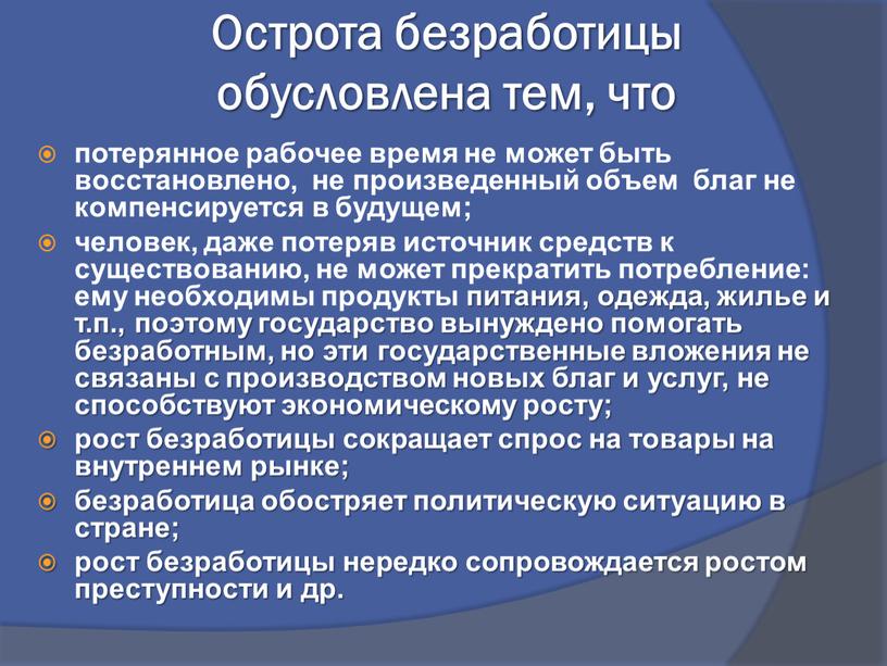 Острота безработицы обусловлена тем, что потерянное рабочее время не может быть восстановлено, не произведенный объем благ не компенсируется в будущем; человек, даже потеряв источник средств…