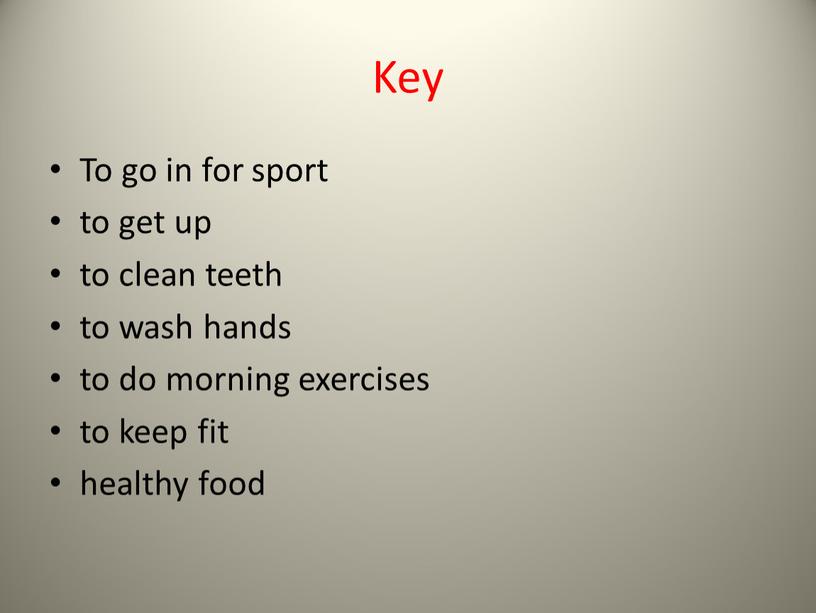 Key To go in for sport to get up to clean teeth to wash hands to do morning exercises to keep fit healthy food