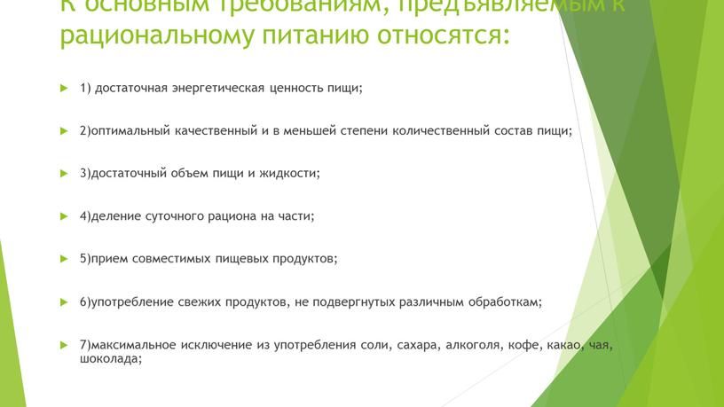 К основным требованиям, предъявляемым к рациональному питанию относятся: 1) достаточная энергетическая ценность пищи; 2)оптимальный качественный и в меньшей степени количественный состав пищи; 3)достаточный объем пищи…