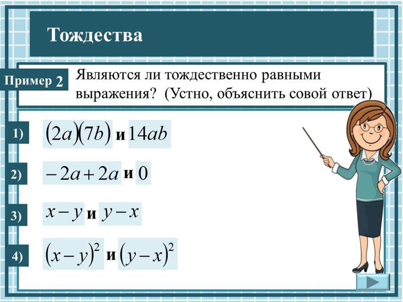 Являются ли тождественно равными выражения? (Устно, объяснить совой ответ) 1) 2) 3) и и и 4) и 2