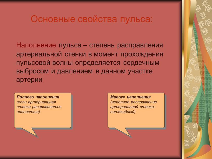 Основные свойства пульса: Наполнение пульса – степень расправления артериальной стенки в момент прохождения пульсовой волны определяется сердечным выбросом и давлением в данном участке артерии