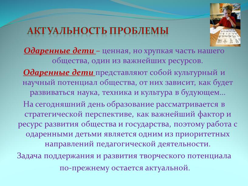 АКТУАЛЬНОСТЬ ПРОБЛЕМЫ Одаренные дети – ценная, но хрупкая часть нашего общества, один из важнейших ресурсов