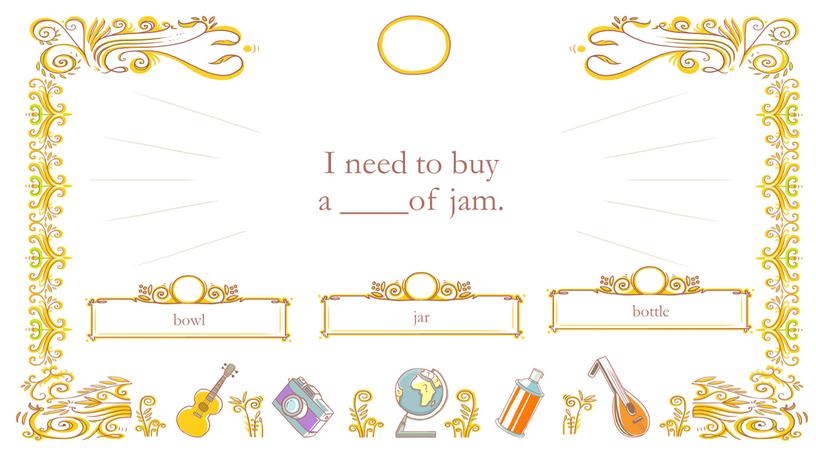 I need to buy a ____of jam. bottle bowl jar