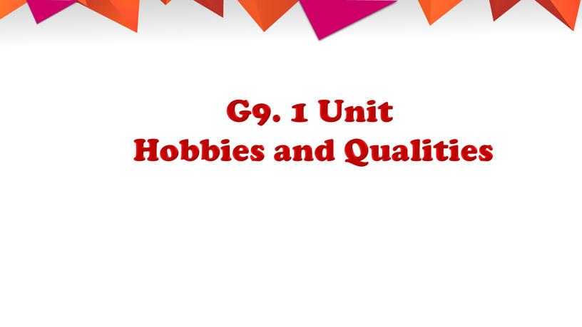 G9. 1 Unit Hobbies and Qualities