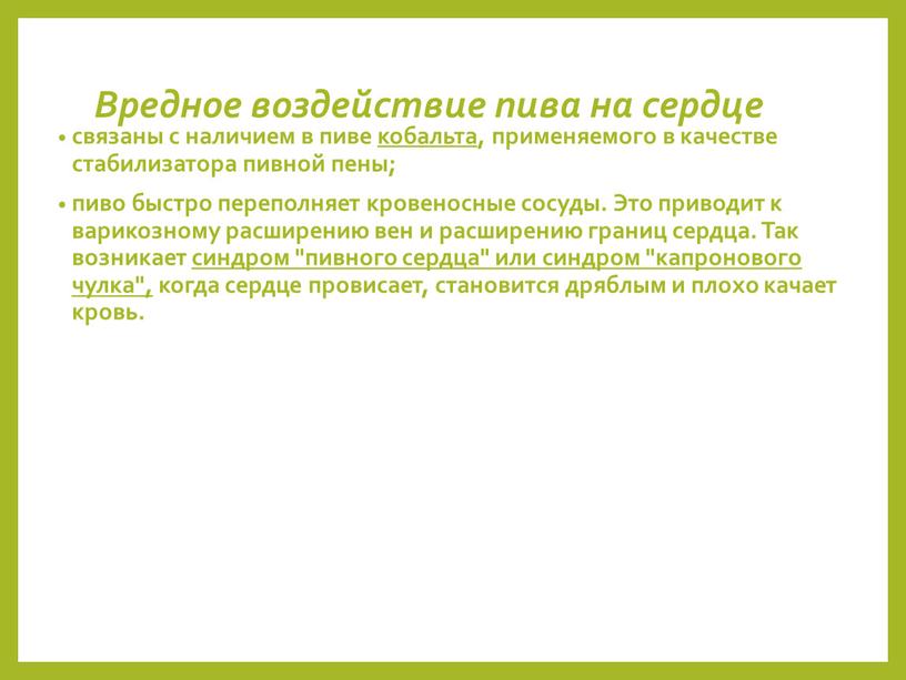 Вредное воздействие пива на сердце связаны с наличием в пиве кобальта, применяемого в качестве стабилизатора пивной пены; пиво быстро переполняет кровеносные сосуды