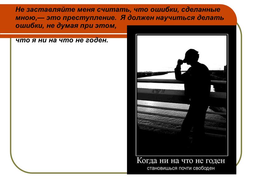 Не заставляйте меня считать, что ошибки, сделанные мною,— это преступление