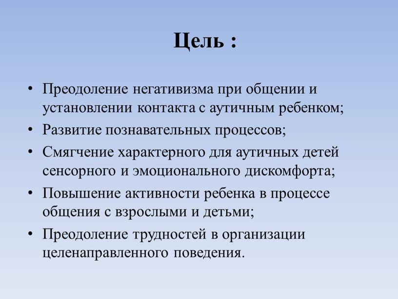 Цель : Преодоление негативизма при общении и установлении контакта с аутичным ребенком;