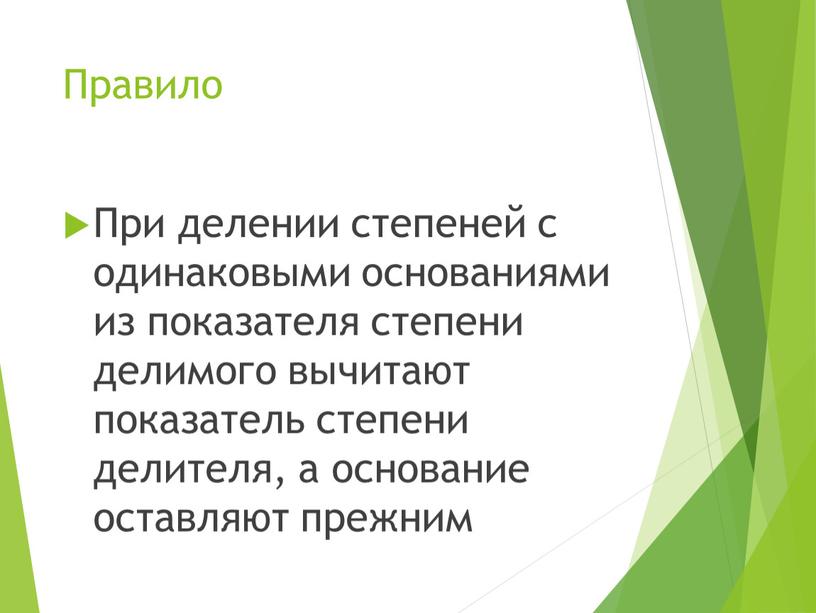 Правило При делении степеней с одинаковыми основаниями из показателя степени делимого вычитают показатель степени делителя, а основание оставляют прежним