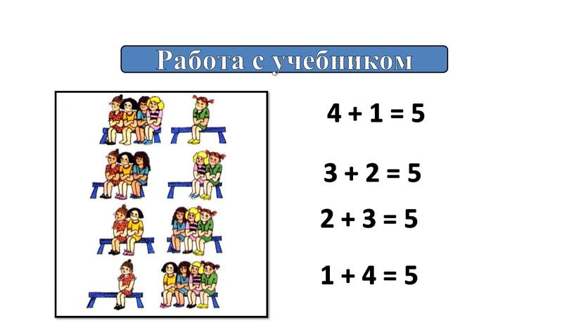 Работа с учебником 4 + 1 = 5 3 + 2 = 5 2 + 3 = 5 1 + 4 = 5