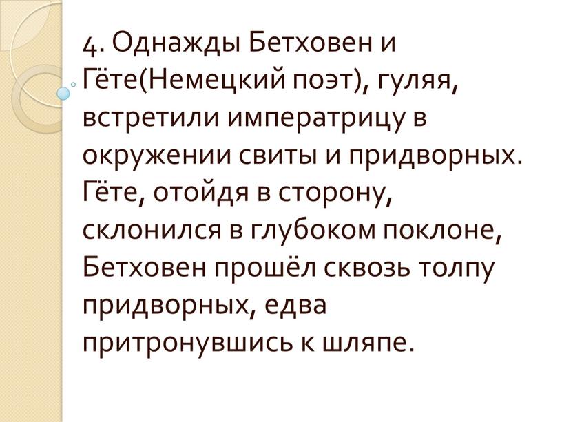 Однажды Бетховен и Гёте(Немецкий поэт), гуляя, встретили императрицу в окружении свиты и придворных