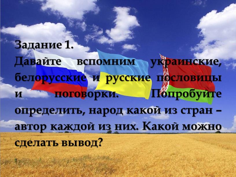 Задание 1. Давайте вспомним украинские, белорусские и русские пословицы и поговорки
