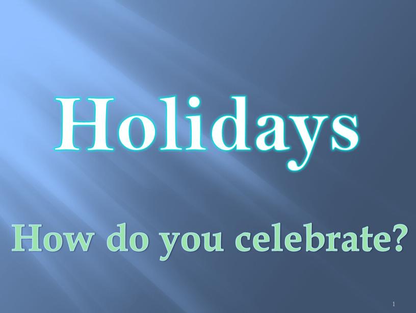 Holidays How do you celebrate? 1