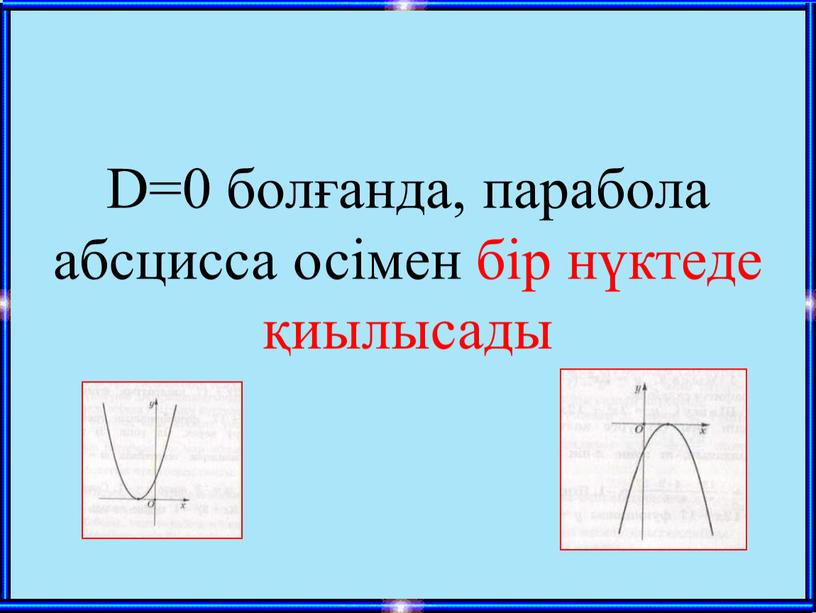 D=0 болғанда, парабола абсцисса осімен бір нүктеде қиылысады