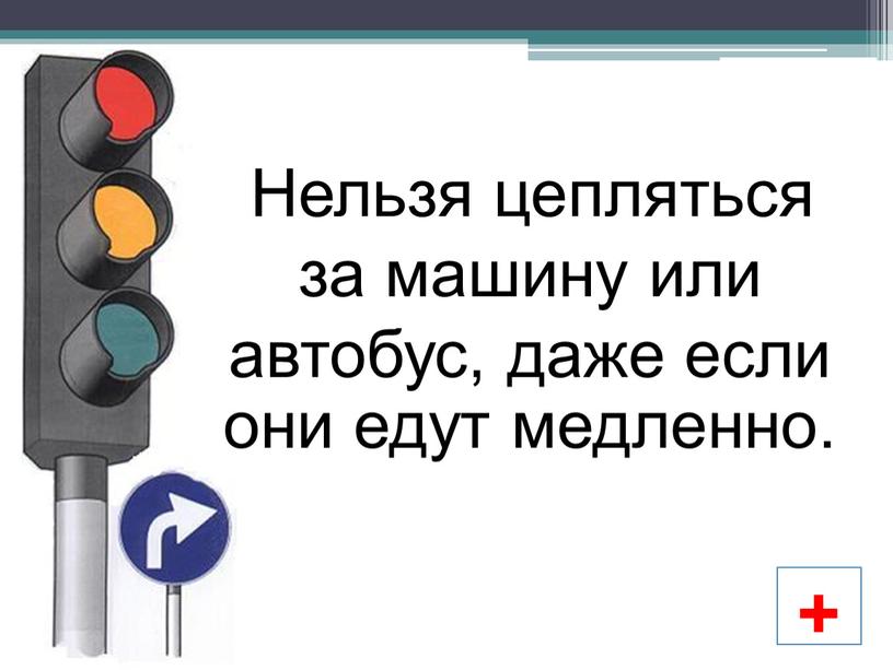 Нельзя цепляться за машину или автобус, даже если они едут медленно