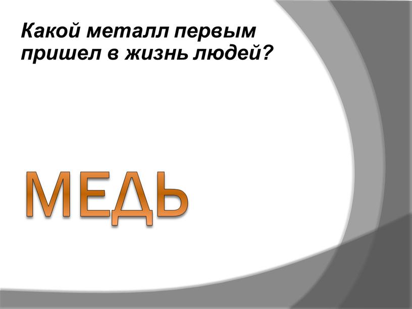 Какой металл первым пришел в жизнь людей?