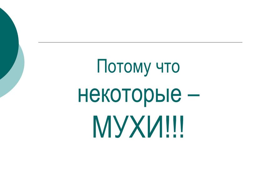 Потому что некоторые – МУХИ!!!