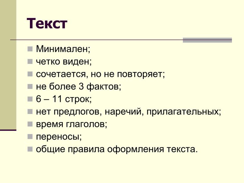 Текст Минимален; четко виден; сочетается, но не повторяет; не более 3 фактов; 6 – 11 строк; нет предлогов, наречий, прилагательных; время глаголов; переносы; общие правила…