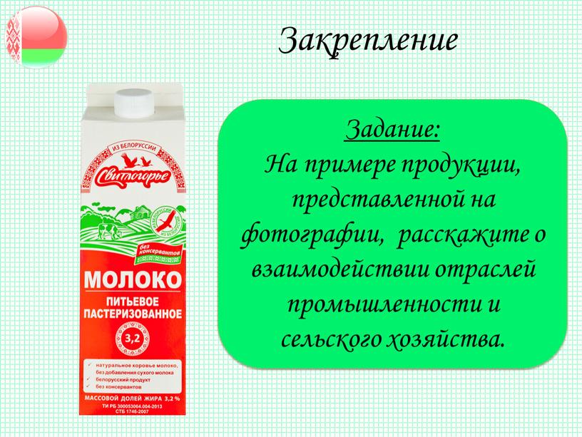 Закрепление Задание: На примере продукции, представленной на фотографии, расскажите о взаимодействии отраслей промышленности и сельского хозяйства