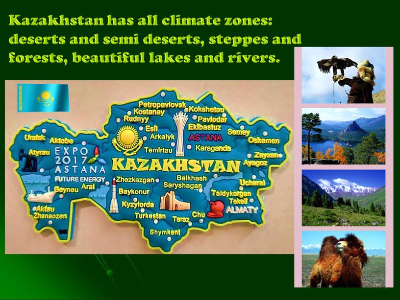 Kazakhstan has all climate zones: deserts and semi deserts, steppes and forests, beautiful lakes and rivers