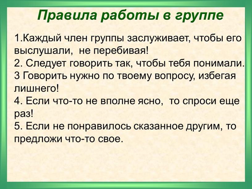 Правила работы в группе 1.Каждый член группы заслуживает, чтобы его выслушали, не перебивая! 2