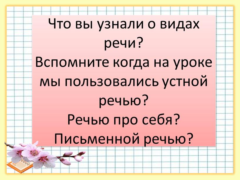 Что вы узнали о видах речи? Вспомните когда на уроке мы пользовались устной речью?