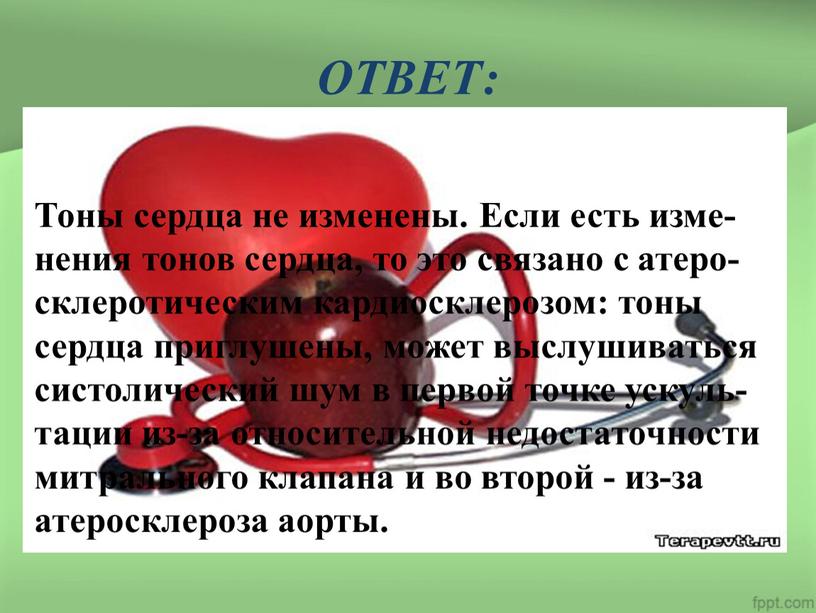 Тоны сердца не изменены. Если есть изме- нения тонов сердца, то это связано с атеро- склеротическим кардиосклерозом: тоны сердца приглушены, может выслушиваться систолический шум в…