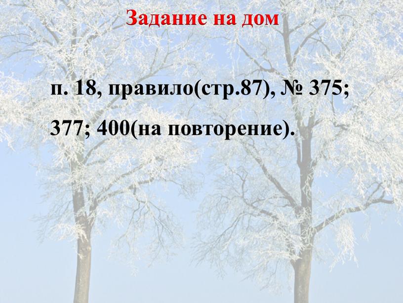 п. 18, правило(стр.87), № 375; 377; 400(на повторение). Задание на дом