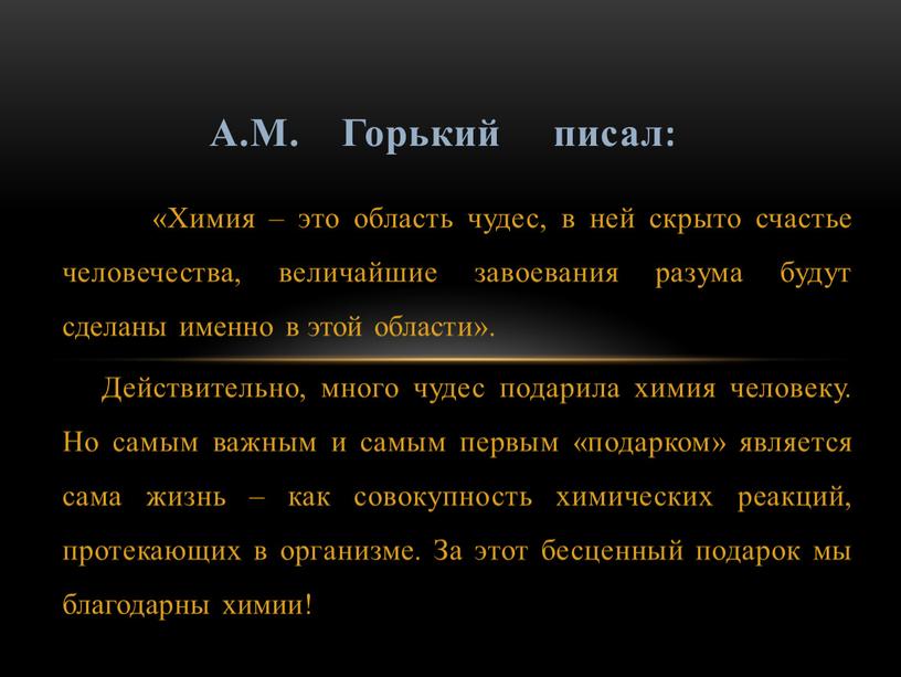 Химия – это область чудес, в ней скрыто счастье человечества, величайшие завоевания разума будут сделаны именно в этой области»