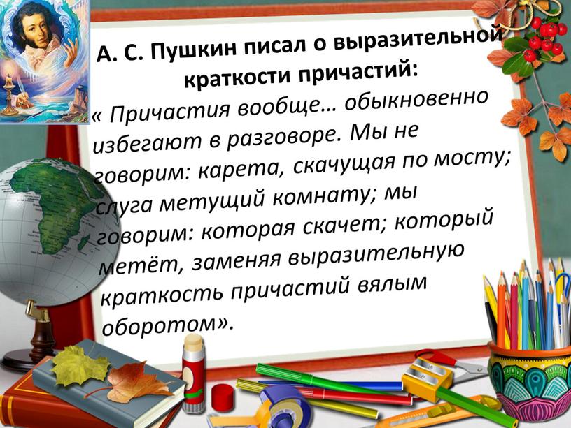 А. С. Пушкин писал о выразительной краткости причастий: «