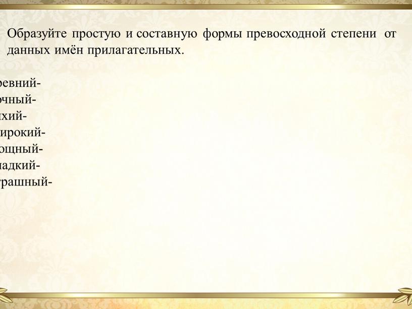 Образуйте простую и составную формы превосходной степени от данных имён прилагательных