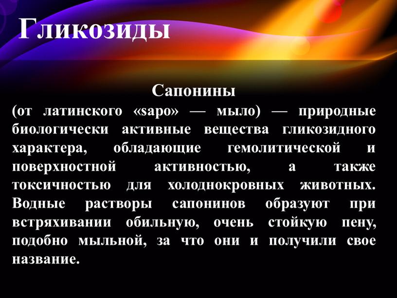 Сапонины (от латинского «sapo» — мыло) — природные биологически активные вещества гликозидного характера, обладающие гемолитической и поверхностной ак­тивностью, а также токсичностью для холоднокровных животных