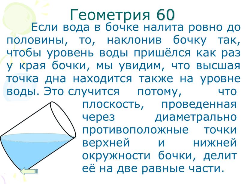 Геометрия 60 Если вода в бочке налита ровно до половины, то, наклонив бочку так, чтобы уровень воды пришёлся как раз у края бочки, мы увидим,…