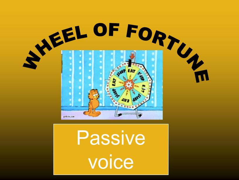 WHEEL OF FORTUNE Passive voice