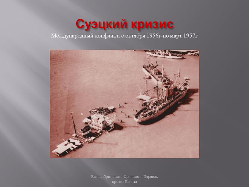 Суэцкий кризис Международный конфликт, с октября 1956г-по март 1957г