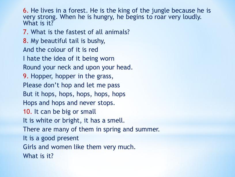 He lives in a forest. He is the king of the jungle because he is very strong