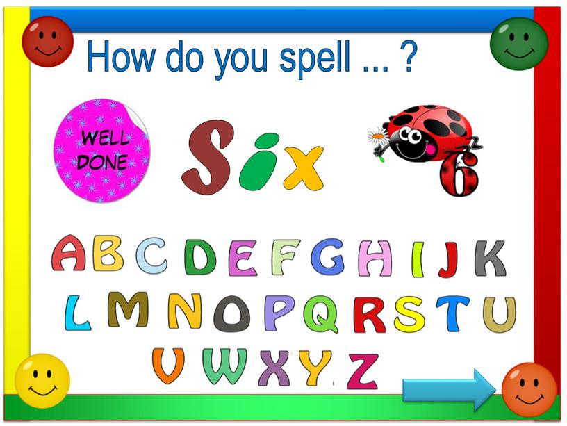 How do you spell ... ? S i x