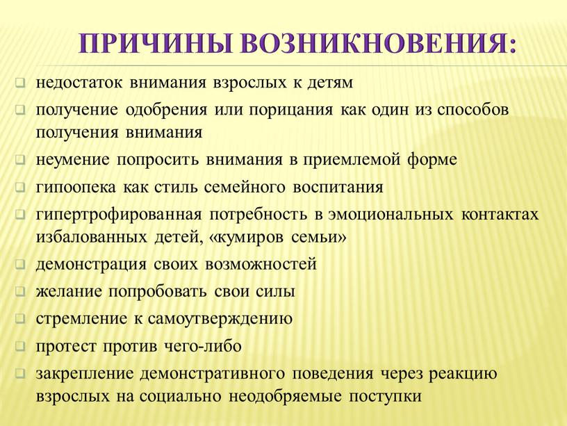 Причины возникновения: недостаток внимания взрослых к детям получение одобрения или порицания как один из способов получения внимания неумение попросить внимания в приемлемой форме гипоопека как…