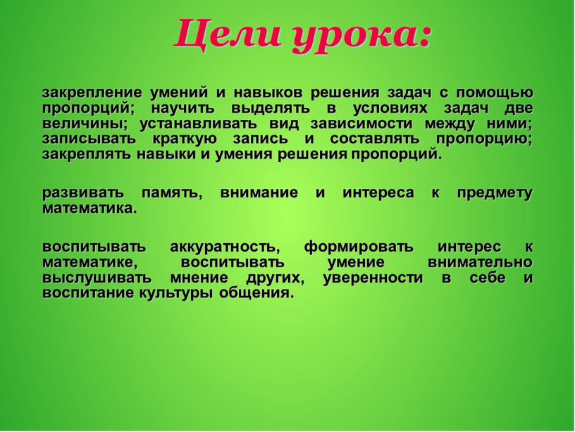 закрепление умений и навыков решения задач с помощью пропорций; научить выделять в условиях задач две величины; устанавливать вид зависимости между ними; записывать краткую запись и…