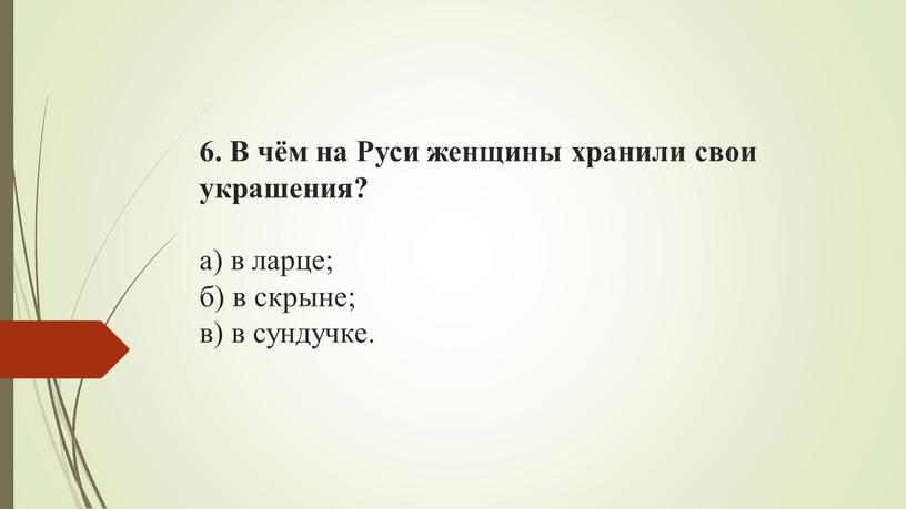 В чём на Руси женщины хранили свои украшения? а) в ларце; б) в скрыне; в) в сундучке