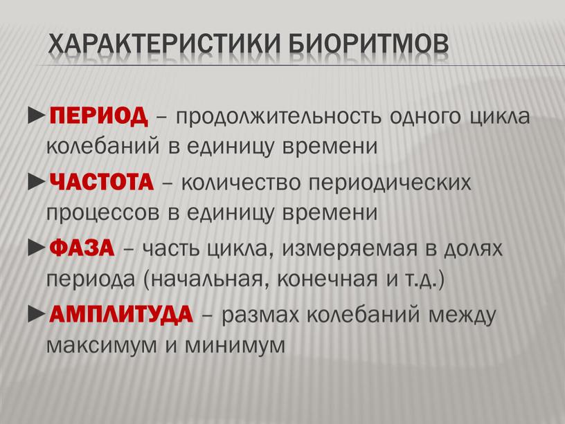 Характеристики биоритмов ►ПЕРИОД – продолжительность одного цикла колебаний в единицу времени ►ЧАСТОТА – количество периодических процессов в единицу времени ►ФАЗА – часть цикла, измеряемая в…