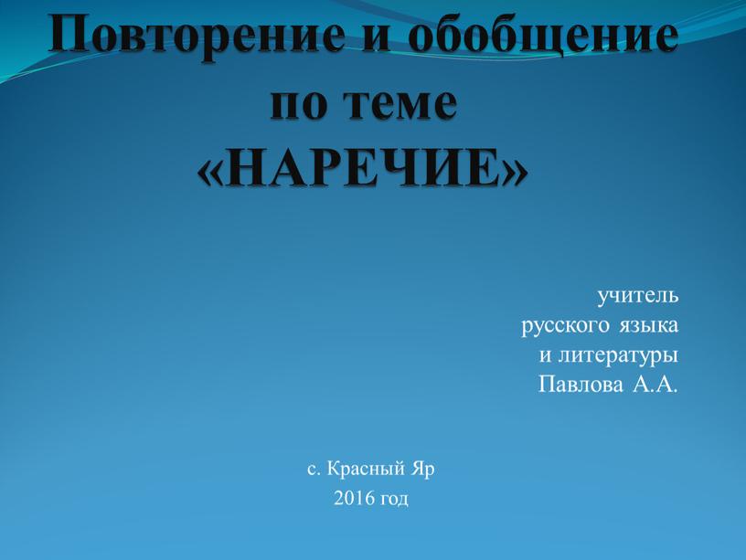 Повторение и обобщение по теме «НАРЕЧИЕ» учитель русского языка и литературы